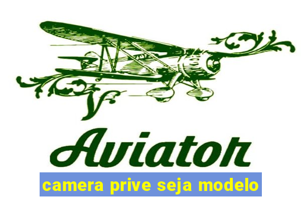 camera prive seja modelo